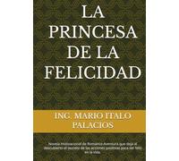 LA PRINCESA DE LA FELICIDAD: Novela motivacional de Romance-Aventura que deja al descubierto el secreto de las acciones positivas para ser feliz en la vida
