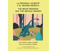 La princesa valiente y el dragón egoísta /The brave princess and the selfish dragon: Lee, aprende y juega en español / Read, learn and play in English ... in English / Lee, aprende y juega en español)