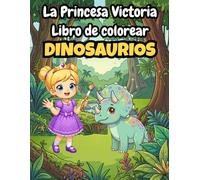 La Princesa Victoria: Libro para colorear de dinosaurios para niñas | 50+ páginas de T-Rex, Triceratops y mundo jurásico (3-8 años) (El Mundo Mágico de Princesas y Príncipes)
