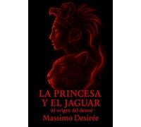 La Princesa y El Jaguar: (el origen del deseo) (Crónicas de la Revelación Intima (Una Trilogía sobre el Despertar, la Audacia y la Conquista Absoluta del Placer))