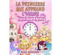 La Princesse qui Apprend l'Heure Niveaux 1-3: Plein de leçons d'horloge, de pratique et de plaisir! Un livre magnifiquement illustré avec des pages ... apprendre l'heure aux petits de 4 à 8 ans.
