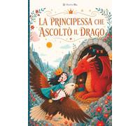 LA PRINCIPESSA CHE ASCOLTÒ IL DRAGO (Le avventure della Principessa)