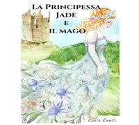 La Principessa Jade e il mago: Libro illustrato per bambini 6-10 anni, favola magica con fate, gatti parlanti e avventura