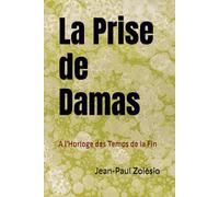 La Prise de Damas: A l'Horloge des Temps de la Fin (EBZ - "Études Bibliques Zorobabel")