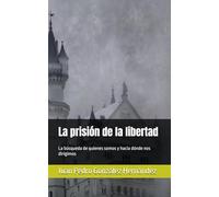 La prisión de la libertad: La búsqueda de quienes somos y hacia dónde nos dirigimos