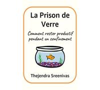 La Prison de Verre: Comment rester productif pendant un confinement (Développement personnel pratique)