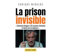 La prison invisible: « Comment échapper à 33 croyances limitantes et mener une vie épanouie »
