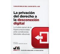 La privación del derecho a la desconexión digital: La tutela penal de la hiperconectividad ante condiciones laborales abusivas: 39 (Colección "Penalcrim" J.M. Bosch Editor)