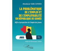 La problématique de l'emploi et de l'employabilité en République de Guinée: Défis et perspectives de l'emploi des jeunes (Harmattan Guinée)