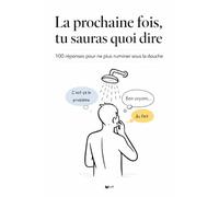 La prochaine fois, tu sauras quoi dire: 100 réponses pour ne plus ruminer sous la douche (Communication & Assertivité)
