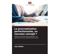 La procrastination perfectionniste, un nouveau concept ?: Étude du lien entre la procrastination, le perfectionnisme et l'efficacité personnelle