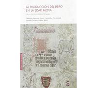 La producción del libro en la Edad Media: Una visión interdisciplinar (Sílex Universidad)