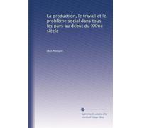 La production, le travail et le problème social dans tous les pays au début du XXme siècle: Volume 2
