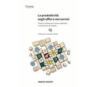 La produttività negli uffici e nei servizi: Tempi e metodi per il lavoro indiretto, in presenza e da remoto. Prefazione di Giordano Riello