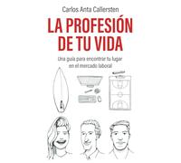La profesión de tu vida: Una guía para encontrar tu lugar en el mercado laboral (Método Callersten)