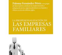 La profesionalización de Las Empresas familiares: Paloma Fernndez P(c)Rez Y Un Grupo de Historiadores Analizan La Modernizaci3n Y Adaptaci3n de Los ... Los DOS ðltimos Siglos (Historia empresarial)