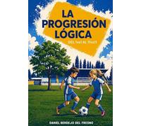La Progresión Lógica - Del 1vs1 al 11vs11: Un Modelo Educativo para el Fútbol Basado en Metodología de Futsal