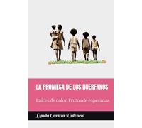 LA PROMESA DE LOS HUERFANOS: Raíces de dolor, Frutos de esperanza.