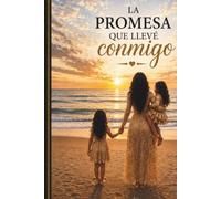 La Promesa que llevé conmigo: Una historia real de fe y esperanza