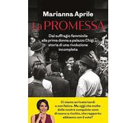 La promessa. Dal suffragio femminile alla prima donna a palazzo Chigi, storia di una rivoluzione incompleta (Saggi italiani)