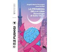 La promessa della luna. Genealogie di Sailor Moon (Fushigi)