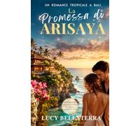 La Promessa di ARISAYA: Un romance tropicale a Bali, un paradiso, una promessa, un amore da proteggere