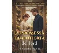 La promessa dimenticata del lord: Un lento amore regency tra memoria, desiderio e una promessa che rinasce (La Serie dell’Amore Taciuto)