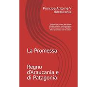 La Promessa: Viaggio nel cuore del Regno d’Araucania La testimonianza di un Principe, di un Popolo e della promessa che li unisce