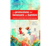 La promozione del benessere nei bambini. Allenare la mente felice nei contesti educativi