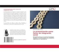 La pronunciación como factor de integración social: Ejemplificación en el sistema fonológico español y las dificultades de estudiantes anglófonos al reproducirlo