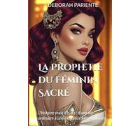 La Prophetie du Féminin Sacré: L'histoire vraie d'Isara : d'une vie ordinaire à une existence extraordinaire