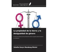 La propiedad de la tierra y la desigualdad de género: El reconocimiento de los derechos de las mujeres sobre la tierra en Camerún