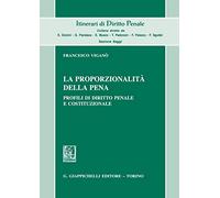 La proporzionalità della pena. Profili di diritto penale e costituzionale (Itinerari di diritto penale. Sez. saggi)