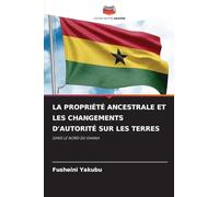 La Propriété Ancestrale Et Les Changements d'Autorité Sur Les Terres: DANS LE NORD DU GHANA
