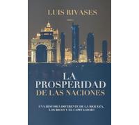 LA PROSPERIDAD DE LAS NACIONES: UNA HISTORIA DIFERENTE DE LA RIQUEZA, LOS RICOS Y EL CAPITAL