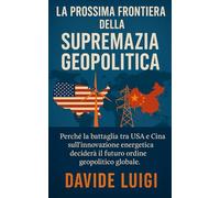 La Prossima Frontiera della Supremazia GEOPOLITICA: Perché la battaglia tra USA e Cina sull'innovazione energetica deciderà il futuro ordine geopolitico globale (POWER MATRIX)