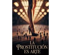 LA PROSTITUCIÓN ES UN ARTE: (CON ILUSTRACIONES)