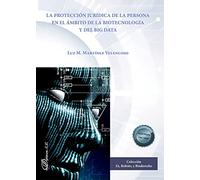 La protección jurídica de la persona en el ámbito de la Biotecnología y del Big Data ((IA), ROBOTS Y BIODERECHO)