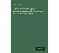 La protection des télégraphes sous-marins et la conférence de Paris, Octobre-Novembre 1882