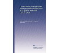 La protection internationale de la propriété intellectuelle et la guerre mondiale (1914-1918)