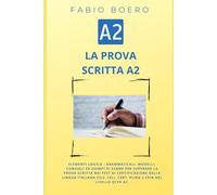 La prova scritta negli esami di lingua italiana A2: Elementi e strutture logico grammaticali per superare la prova scritta negli esami di ... e CPIA (Test ed esami della lingua italiana)