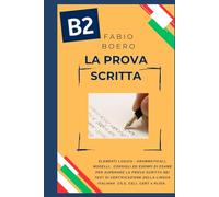 La prova scritta negli esami di lingua italiana B2: Elementi e strutture logico grammaticali per superare la prova scritta negli esami di ... CERT (Test ed esami della lingua italiana)