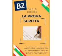 La prova scritta negli esami di lingua italiana B2: Elementi e strutture logico grammaticali per superare la prova scritta negli esami di ... CERT (Test ed esami della lingua italiana)