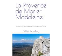 La Provence de Marie-Madeleine: Itinéraire à la croisée de l'Histoire et du Sacré