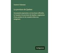 La province de Quebec: Documents empruntes a la brochure officielle, le Canada et la province de Quebec, augmentes d'une preface et de conseils utiles aux emigrants