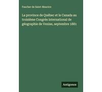 La province de Québec et le Canada au troisième Congrès international de géographie de Venise, septembre 1881