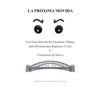 LA PRÓXIMA MOVIDA: Una Guía Sencilla De Encontrar Trabajo para Personas que Regresan a Casa Y Comienzan de Nuevo