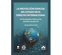 La proyección espacial del Estado en el Derecho Internacional: De los principios clásicos a los desafíos del siglo XXI (monografico)