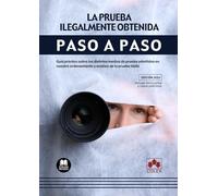La prueba ilegalmente obtenida. Paso a paso: Guía práctica sobre los distintos medios de prueba admitidos en nuestro ordenamiento y análisis de la prueba ilícita