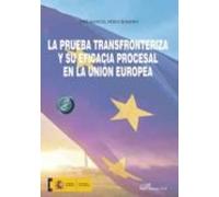 La Prueba Transfronteriza Y Su Eficacia Procesal En La Union Europea